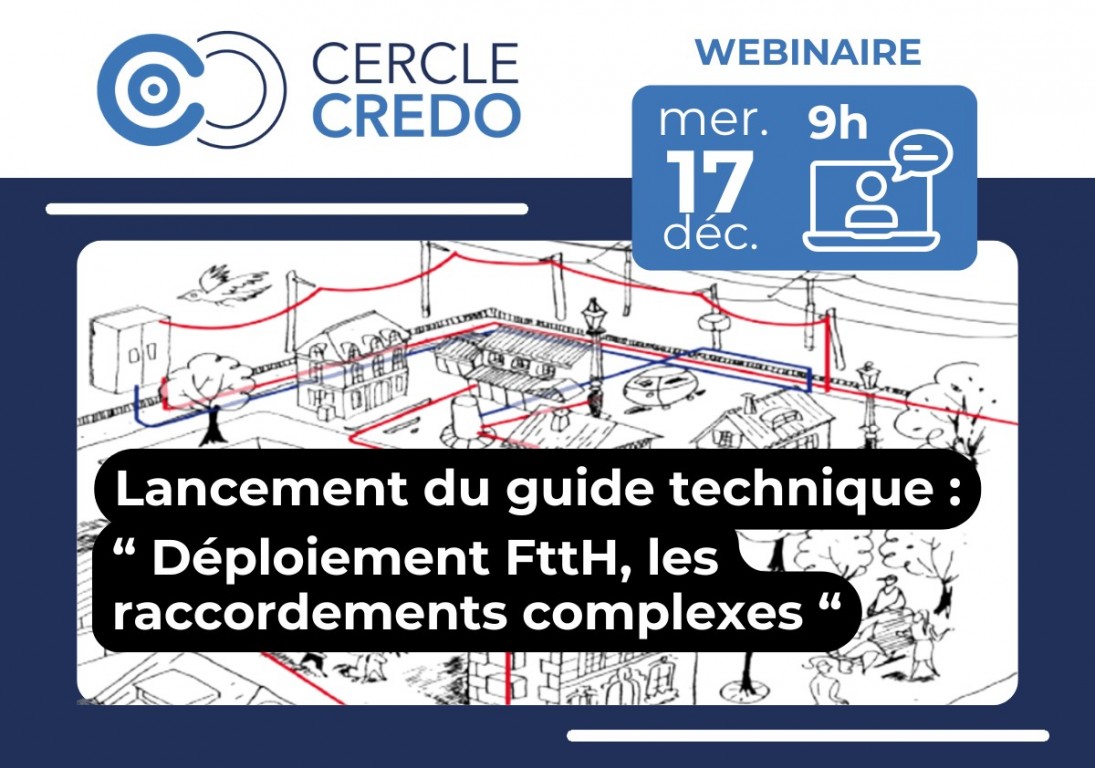 Visuel du Cercle CREDO annonçant un webinaire le mercredi 17 décembre à 9h, consacré au lancement du guide technique « Déploiement FttH, les raccordements complexes ». L’image inclut le logo du Cercle CREDO, une illustration en noir et blanc d’un quartier avec des tracés de câbles en rouge et bleu, et une icône représentant un utilisateur en visioconférence.